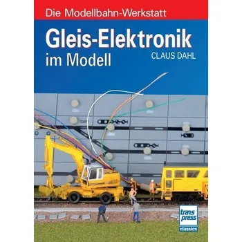 Gleis-Elektronik im Modell - Dahl, Claus