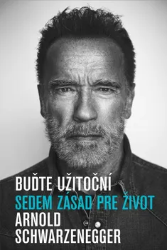 Osobní rozvoj Buďte užitoční: Sedem zásad pre život - Arnold Schwarzenegger [SK] (2023, pevná)