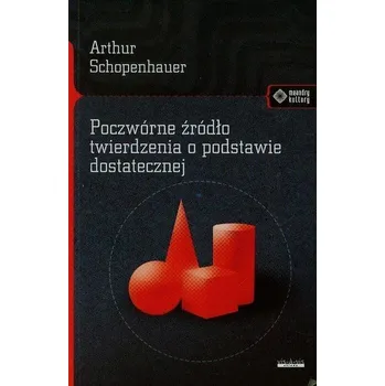 Poczwórne źródło twierdzenia o podstawie dostatecznej - Arthur Schopenhauer