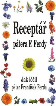 Receptář pátera F. Ferdy: Jak léčil páter František Ferda - František Ferda (2014, brožovaná)