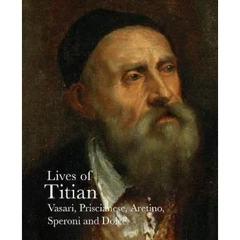 Cizojazyčná kniha Lives of Titian - Vasari, Giorgio a Speroni, Sperone a Aretino, Pietro a Dolce, Ludovico a Prisicianese, Franceso