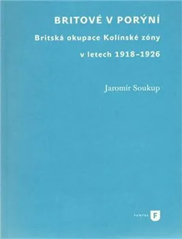 Britové v Porýní: Britská okupace Kolínské zóny v letech 1918 -1926 - Jaromír Soukup (2011, brožovaná)