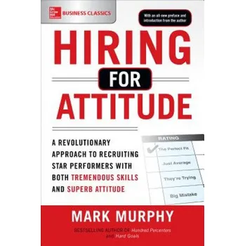Učebnice Hiring for Attitude: A Revolutionary Approach to Recruiting and Selecting People with Both Tremendous Skills and Superb Attitude – Mark Murphy (EN)