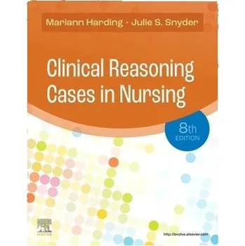 Cizojazyčná kniha Clinical Reasoning Cases in Nursing - Harding, Mariann M. (Nursing Program Director and Professor of Nursing, Kent State University Tuscarawas, USA) a Snyder, Julie S. (Adjunct Faculty, School of Nursing, Old Dominion University, Virginia Beach, Virginia,