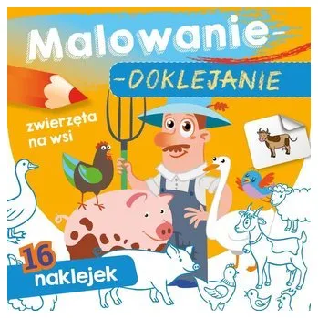 První čtění Malowanie-doklejanie. Zwierzęta na wsi - Danuta Klimkiewicz, Maria Kwiecień Wydawnictwo Skrzat, Wiesław Drabik