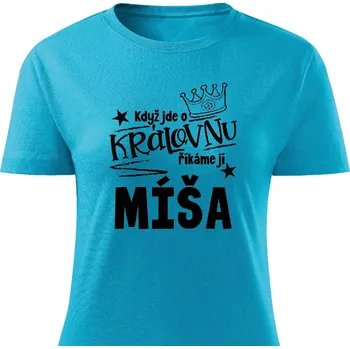 Dámské tričko Dámské tričko - Když jde o královnu, říkáme jí Míša Barva: Tyrkysová, Velikost: L