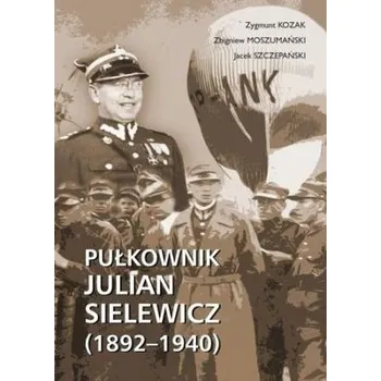 Literární biografie Pułkownik Julian Sielewicz (1892-1940) - Kozak Zygmunt, Moszumański Zbigniew, Szczepański Jacek