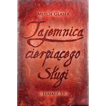Tajemnica cierpiącego Sługi. Izajasz 53 - Glaser Mitch