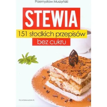 Stewia 151 słodkich przepisów bez cukru - Muszyński Przemysław