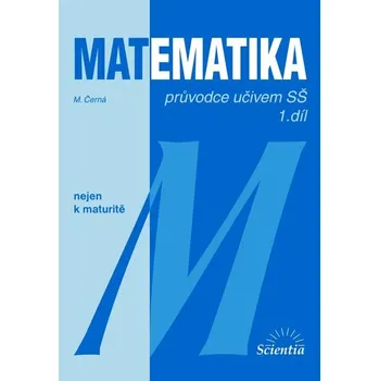 Matematika MATEMATIKA nejen k maturitě - průvodce učivem SŠ/1.díl