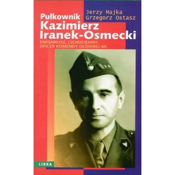 Literární biografie Pułkownik Kazimierz Iranek-Osmecki - Jerzy Majka, Grzegorz Ostasz