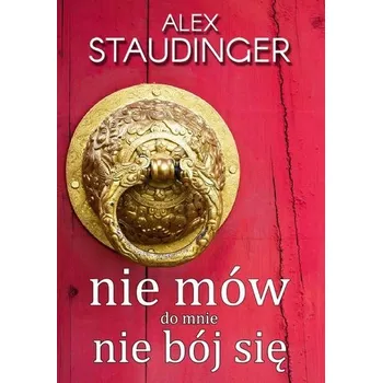 Nie mów do mnie nie bój się - Alex Staudinger