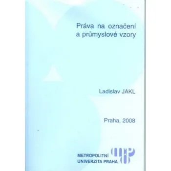 Práva na označení a průmyslové vzory - Jakl Ladislav