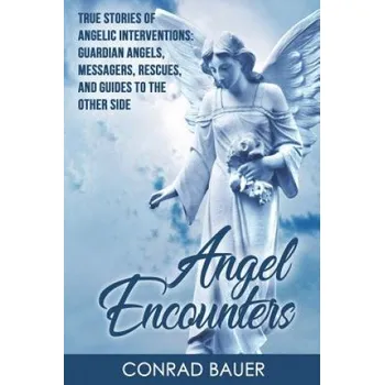 Učebnice Angel Encounters: True Stories of Angelic Interventions - Guardian Angels, Messengers, Rescues, and Guides to the Other Side – Conrad Bauer (EN)