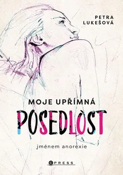 Literární biografie Moje upřímná posedlost jménem anorexie - Petra Lukešová (2023, brožovaná)