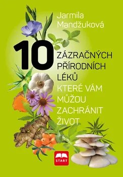 10 zázračných přírodních léků, které vám mohou zachránit život - Jarmila Mandžuková (2018, pevná)