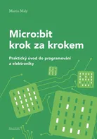 Micro:bit krok za krokem: Praktický úvod do programování a elektroniky - Martin Malý (2023, brožovaná)