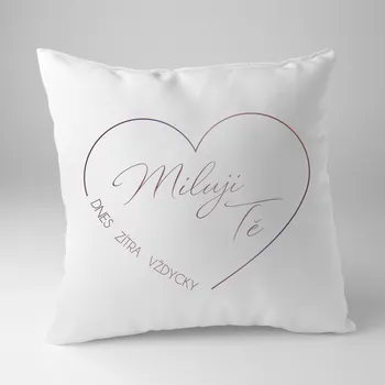 Žertovný předmět Miluji Tě - DNES - ZÍTRA - VŽDYCKY - polštář