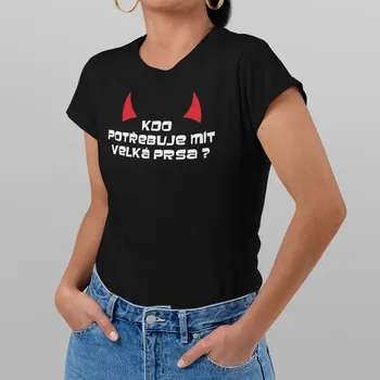 Žertovný předmět Kdo potřebuje mít velká prsa ? - dámské tričko s potiskem