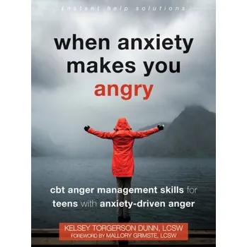 When Anxiety Makes You Angry - Dunn, Kelsey Torgerson
