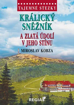 Cestování Tajemné stezky: Králický Sněžník a zlatá údolí v jeho stínu - Miroslav Kobza (2023, pevná)