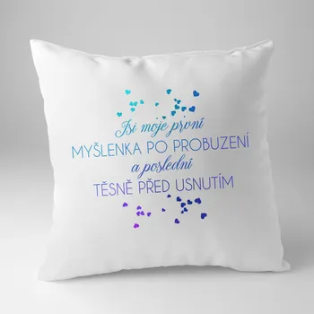 Žertovný předmět Jsi moje první myšlenka po probuzení a poslední těsně před usnutím v2 - polštář