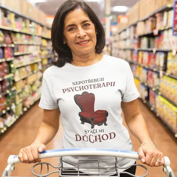 Žertovný předmět Nepotřebuji psychoterapii, stačí mi důchod - dámské tričko s potiskem