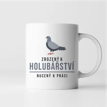 Žertovný předmět Zrozený k holubářství, nucený k práci - hrnek