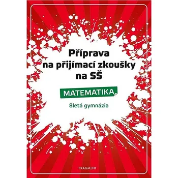 Matematika Příprava na přijímací zkoušky na SŠ Matematika: 8letá gymnázia Kniha