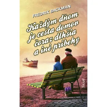 Každým dňom je cesta domov čoraz dlhšia a iné príbehy - Fredrik Backman