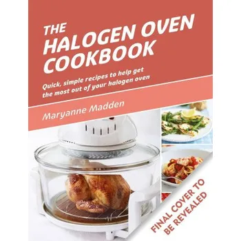 Halogen Oven Cookbook: Quick, simple recipes to help get the most out of your halogen oven – Maryanne Madden (EN)