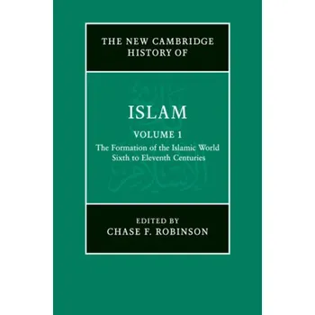 The New Cambridge History of Islam: Volume 1, The Formation of the Islamic World, Sixth to Eleventh Centuries – Chase F. Robinson (EN)