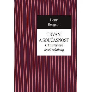 Trvání a současnost - O Einsteinově teorii relativity - Henri Bergson