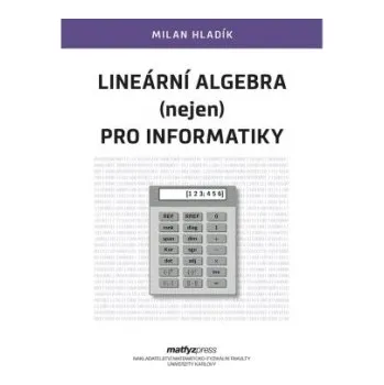 Matematika Lineární algebra nejen pro informatiky - Hladík Milan