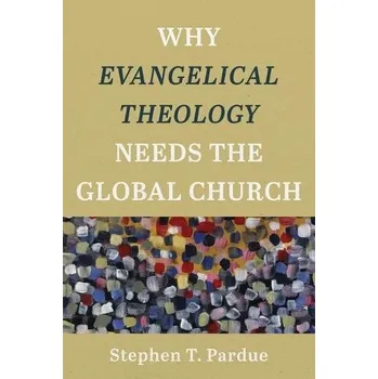 Cizojazyčná kniha Why Evangelical Theology Needs the Global Church - Pardue, Stephen T.