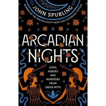 Bystrá hlava Arcadian Nights: Gods, Heroes and Monsters from Greek Myth - From the Winner of the Walter Scott Prize for Historical Fi - Spurling, John