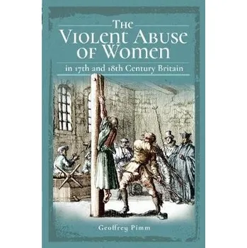Cizojazyčná kniha Violent Abuse of Women in 17th and 18th Century Britain - Pimm, Geoffrey
