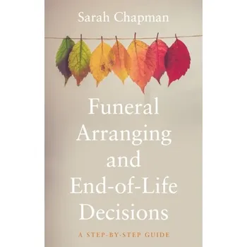 Funeral Arranging and End-of-Life Decisions - Chapman, Sarah