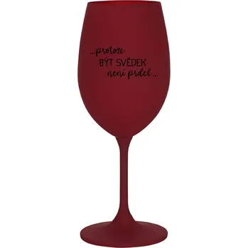 Sklenice ...PROTOŽE BÝT SVĚDEK NENÍ PRDEL... - bordo sklenice na víno 350 ml