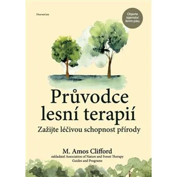 Průvodce lesní terapií: Zažijte léčivou schopnost přírody - M. Amos Clifford (2024, brožovaná)