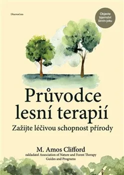 Průvodce lesní terapií: Zažijte léčivou schopnost přírody - M. Amos Clifford (2024, brožovaná)