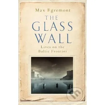 Literární cestopis The Glass Wall : Lives on the Baltic Frontier - Max Egremont Pan Macmillan