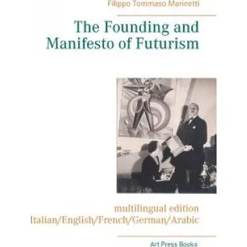 Founding and Manifesto of Futurism (multilingual edition): Italian/English/French/German/Arabic – Filippo Tommaso Marinetti (EN)