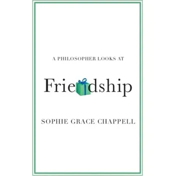 A Philosopher Looks at Friendship - Chappell, Sophie Grace