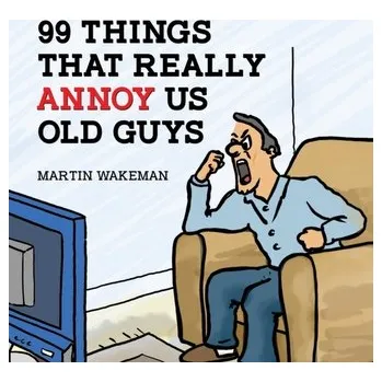 Populárně naučná literatura pro dospělé 99 Things That Really Annoy Us Old Guys - Wakeman, Martin