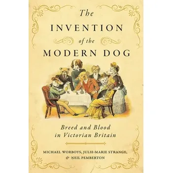 The Invention of the Modern Dog - Worboys, Michael F. (University of Maine, Orono, USA); Duckham, Matt (University of Melbourne, Victoria, Australia) [EN] (2022, Měkká, Johns Hopkins University Press)