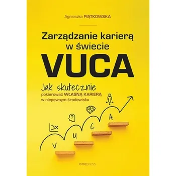 Zarządzanie karierą w świecie VUCA - Piątkowska Agnieszka
