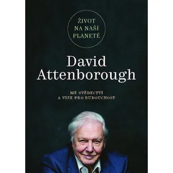 Život na naší planetě: Mé svědectví a vize pro budoucnost