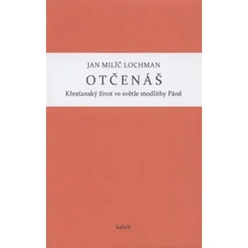 Otčenáš - Křesťanský život ve světle modlitby Páně