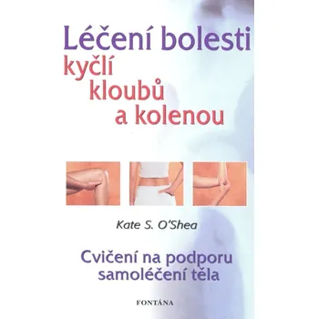 Léčení bolestí kyčlí, kloubů a kolenou - Kate S. O'Shea (2019, brožovaná)